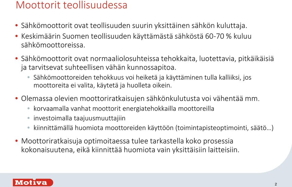 Sähkömoottoreiden tehokkuus voi heiketä ja käyttäminen tulla kalliiksi, jos moottoreita ei valita, käytetä ja huolleta oikein. Olemassa olevien moottoriratkaisujen sähkönkulutusta voi vähentää mm.