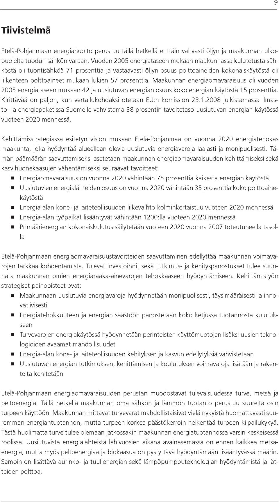 57 prosenttia. Maakunnan energiaomavaraisuus oli vuoden 2005 energiataseen mukaan 42 ja uusiutuvan energian osuus koko energian käytöstä 15 prosenttia.