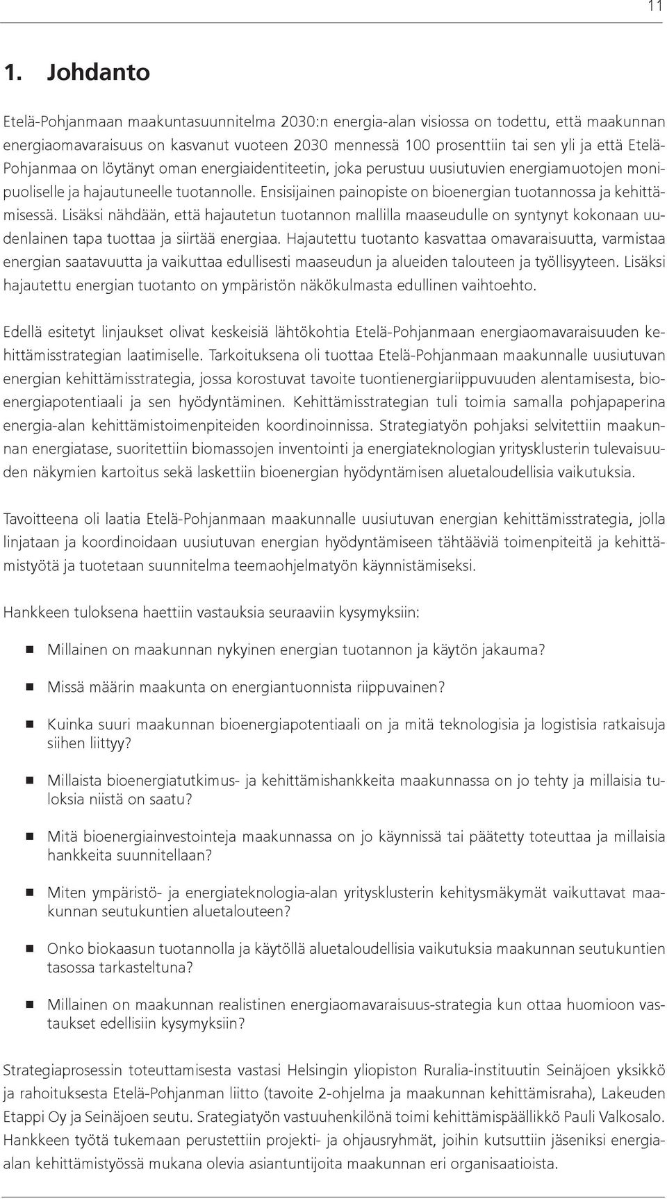 Ensisijainen painopiste on bioenergian tuotannossa ja kehittämisessä. Lisäksi nähdään, että hajautetun tuotannon mallilla maaseudulle on syntynyt kokonaan uudenlainen tapa tuottaa ja siirtää energiaa.