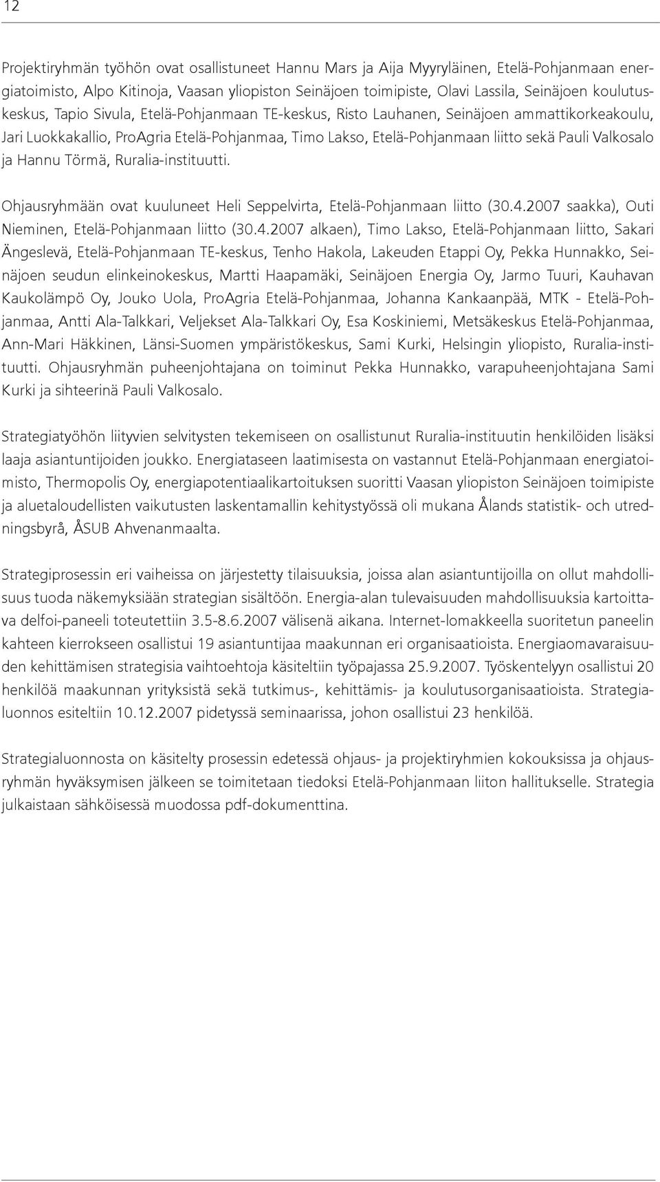 Valkosalo ja Hannu Törmä, Ruralia-instituutti. Ohjausryhmään ovat kuuluneet Heli Seppelvirta, Etelä-Pohjanmaan liitto (30.4.