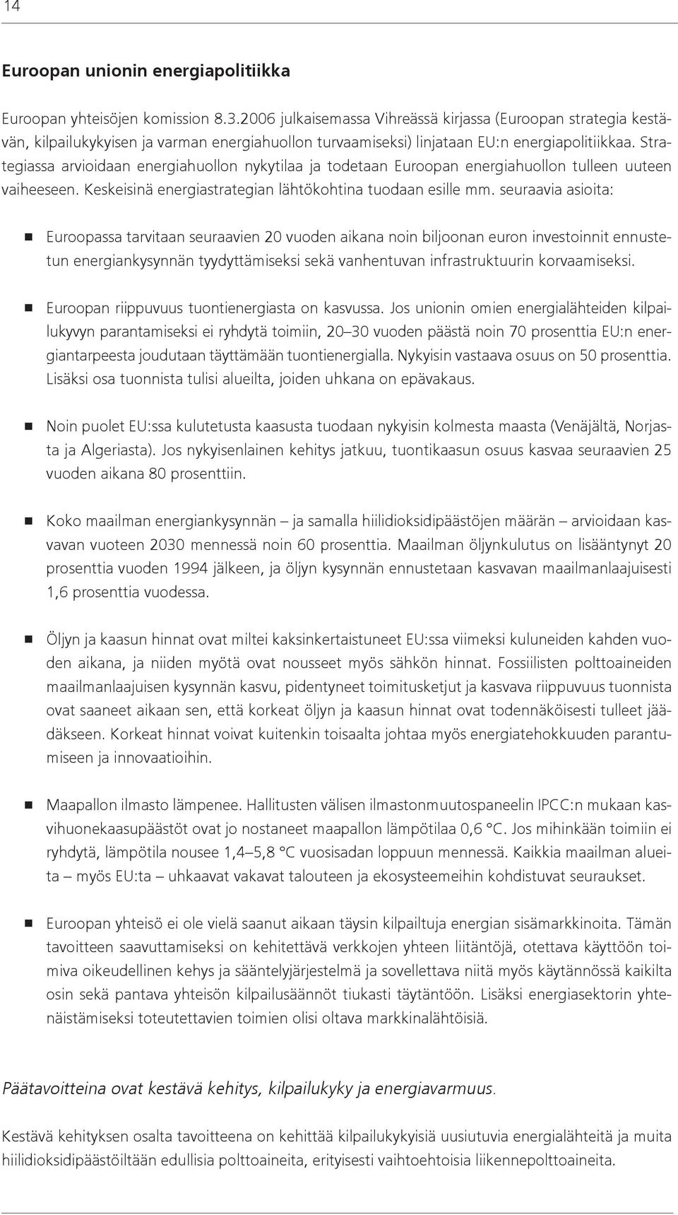 Strategiassa arvioidaan energiahuollon nykytilaa ja todetaan Euroopan energiahuollon tulleen uuteen vaiheeseen. Keskeisinä energiastrategian lähtökohtina tuodaan esille mm.