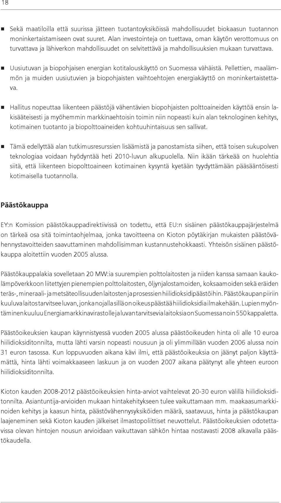 Uusiutuvan ja biopohjaisen energian kotitalouskäyttö on Suomessa vähäistä. Pellettien, maalämmön ja muiden uusiutuvien ja biopohjaisten vaihtoehtojen energiakäyttö on moninkertaistettava.