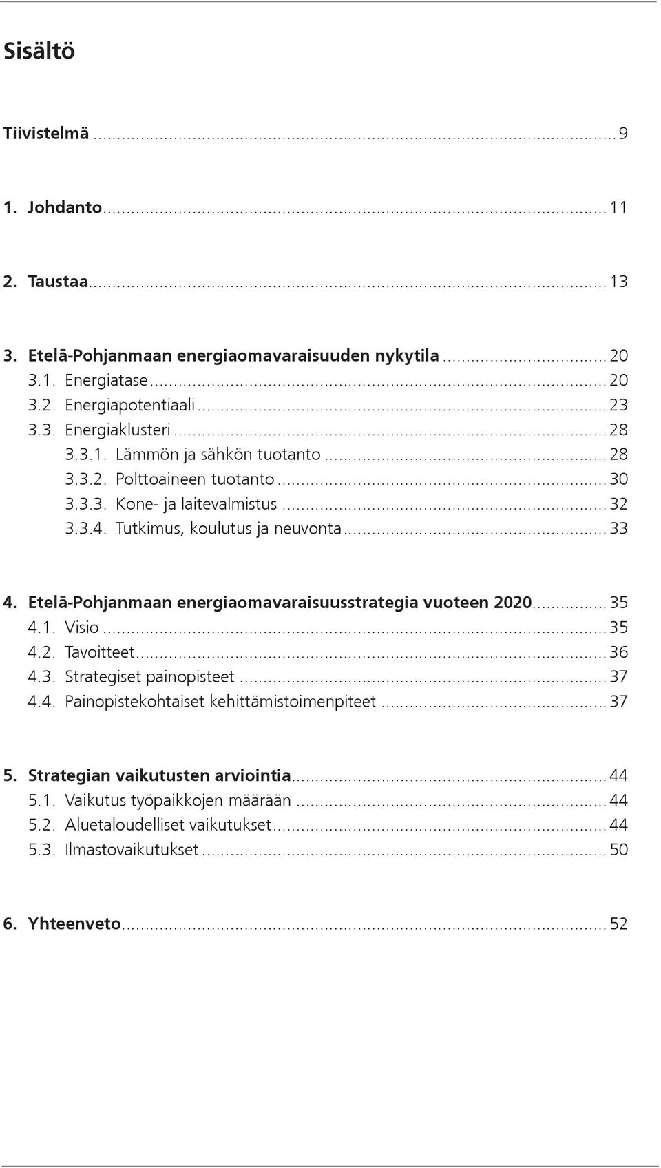 Etelä-Pohjanmaan energiaomavaraisuusstrategia vuoteen 2020...35 4.1. Visio...35 4.2. Tavoitteet...36 4.3. Strategiset painopisteet...37 4.4. Painopistekohtaiset kehittämistoimenpiteet.