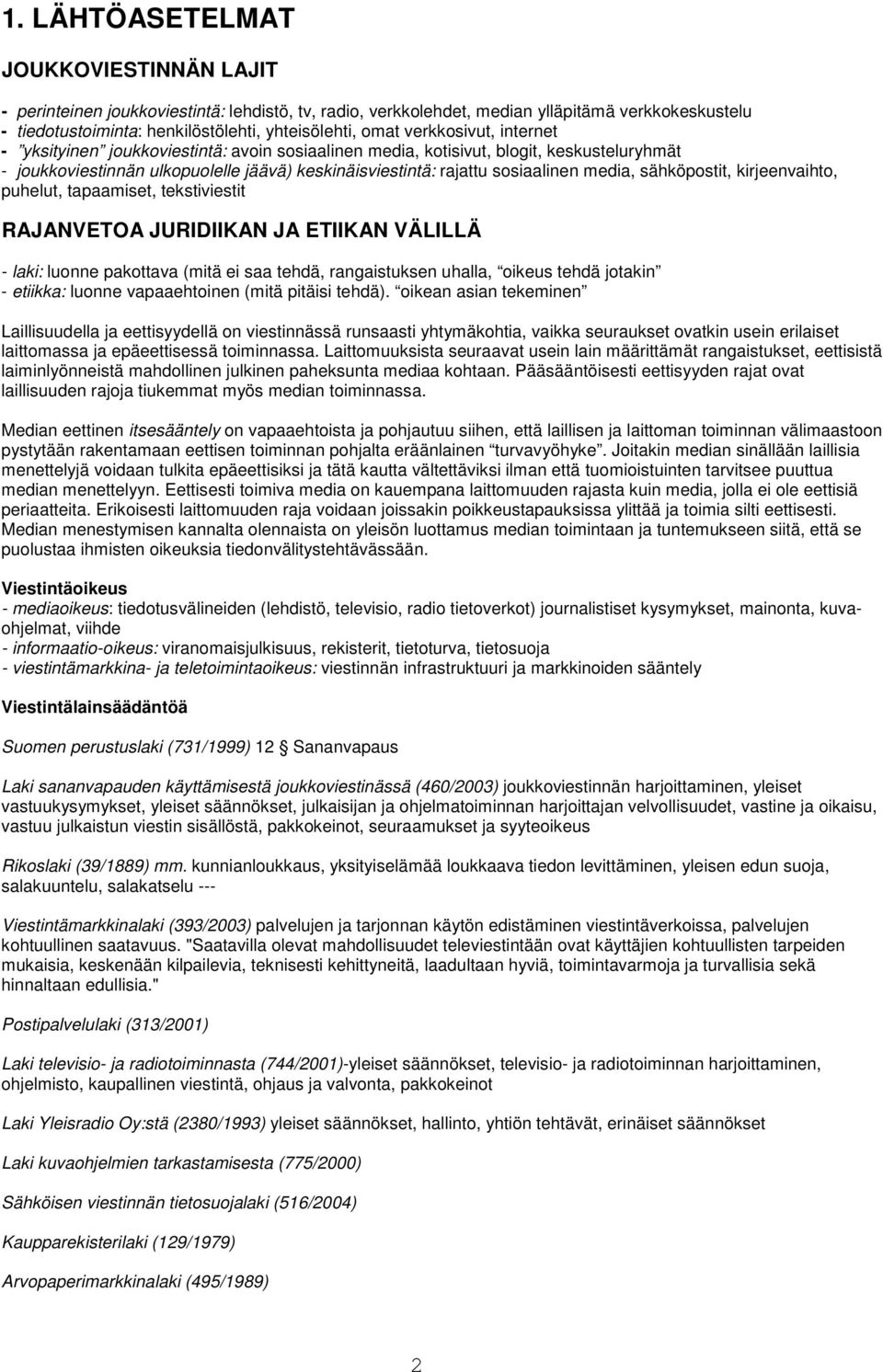 sähköpostit, kirjeenvaihto, puhelut, tapaamiset, tekstiviestit RAJANVETOA JURIDIIKAN JA ETIIKAN VÄLILLÄ - laki: luonne pakottava (mitä ei saa tehdä, rangaistuksen uhalla, oikeus tehdä jotakin -