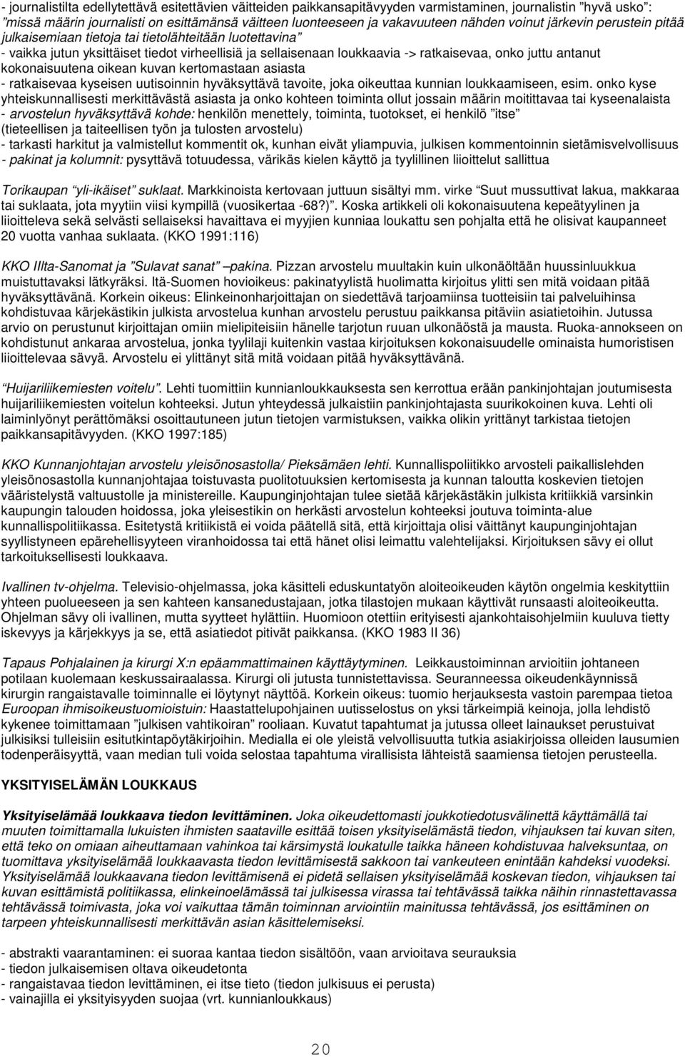 kokonaisuutena oikean kuvan kertomastaan asiasta - ratkaisevaa kyseisen uutisoinnin hyväksyttävä tavoite, joka oikeuttaa kunnian loukkaamiseen, esim.