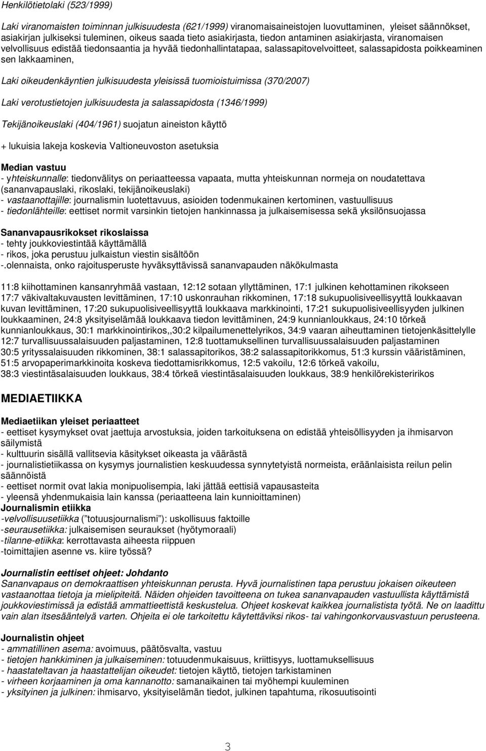 oikeudenkäyntien julkisuudesta yleisissä tuomioistuimissa (370/2007) Laki verotustietojen julkisuudesta ja salassapidosta (1346/1999) Tekijänoikeuslaki (404/1961) suojatun aineiston käyttö + lukuisia