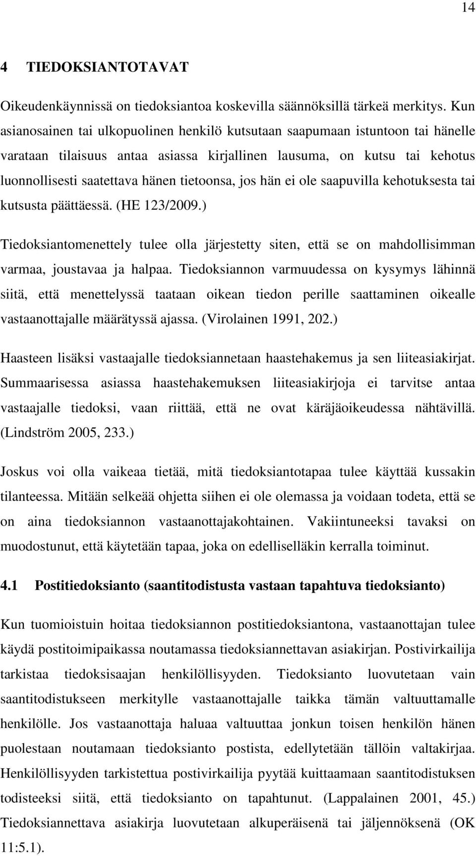 tietoonsa, jos hän ei ole saapuvilla kehotuksesta tai kutsusta päättäessä. (HE 123/2009.) Tiedoksiantomenettely tulee olla järjestetty siten, että se on mahdollisimman varmaa, joustavaa ja halpaa.