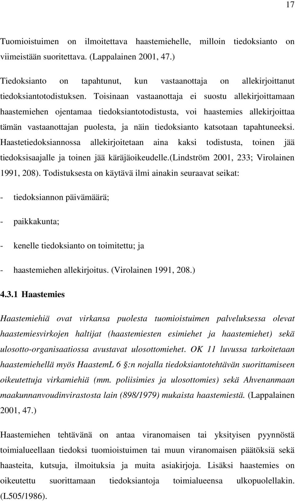 Toisinaan vastaanottaja ei suostu allekirjoittamaan haastemiehen ojentamaa tiedoksiantotodistusta, voi haastemies allekirjoittaa tämän vastaanottajan puolesta, ja näin tiedoksianto katsotaan