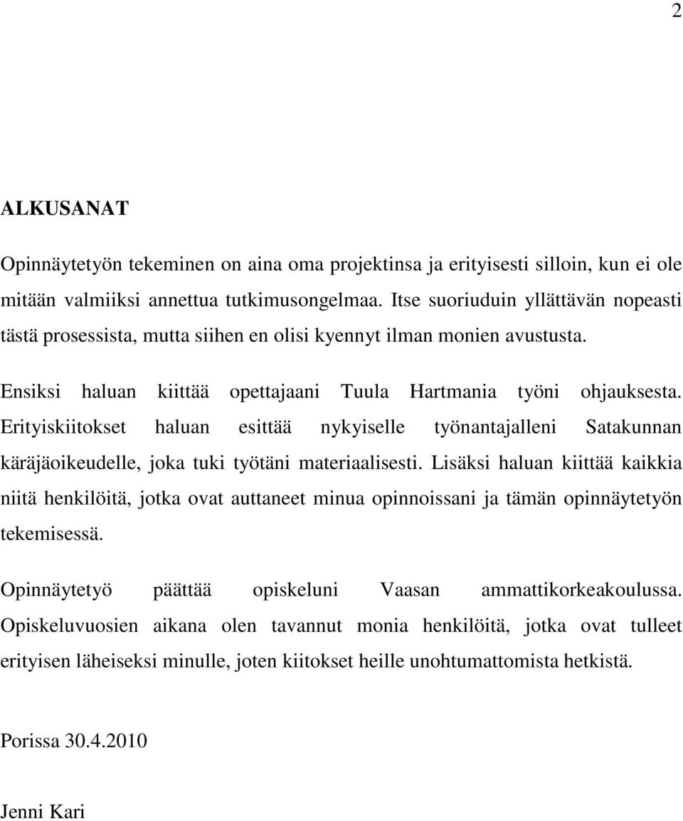 Erityiskiitokset haluan esittää nykyiselle työnantajalleni Satakunnan käräjäoikeudelle, joka tuki työtäni materiaalisesti.