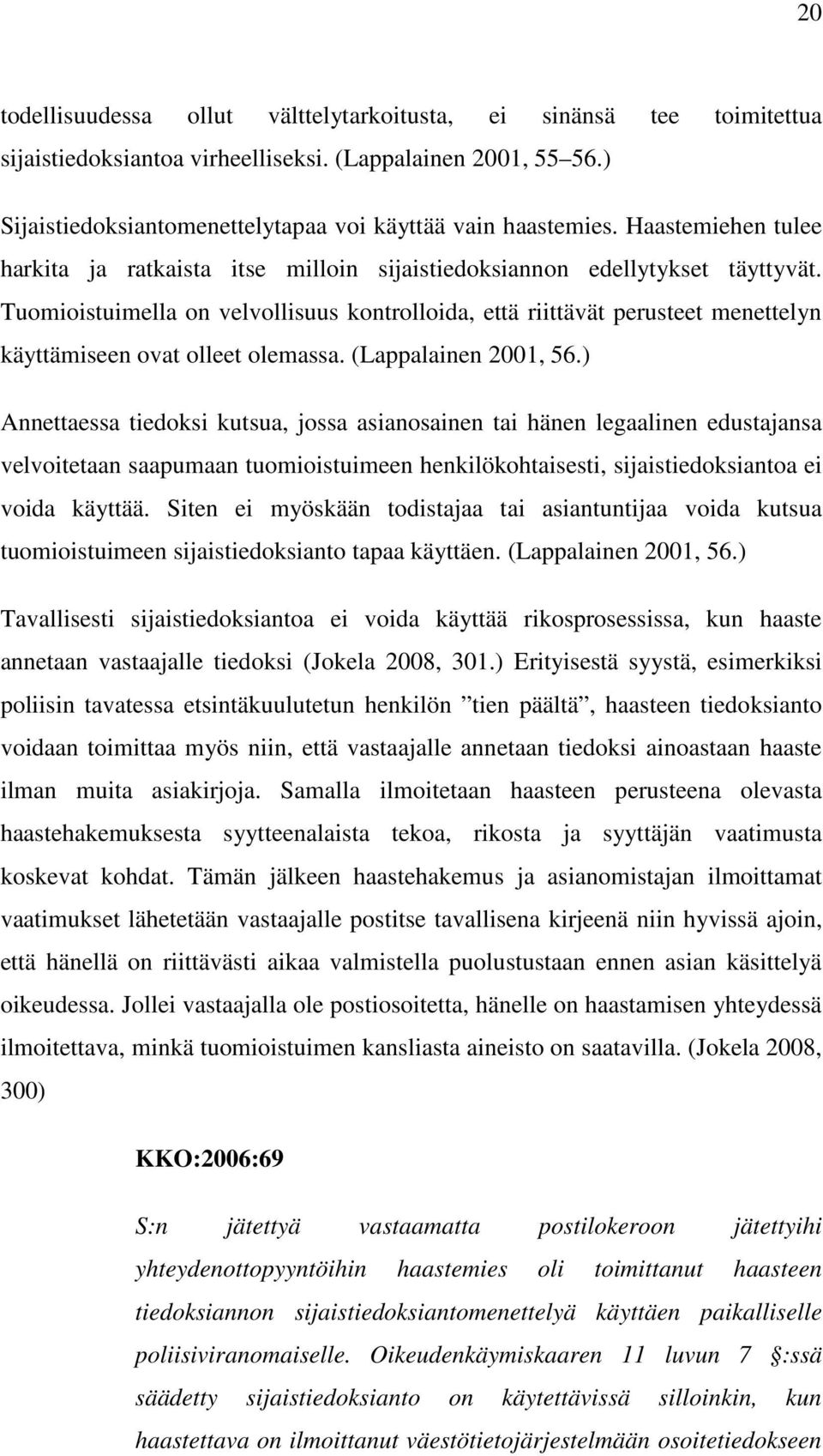 Tuomioistuimella on velvollisuus kontrolloida, että riittävät perusteet menettelyn käyttämiseen ovat olleet olemassa. (Lappalainen 2001, 56.