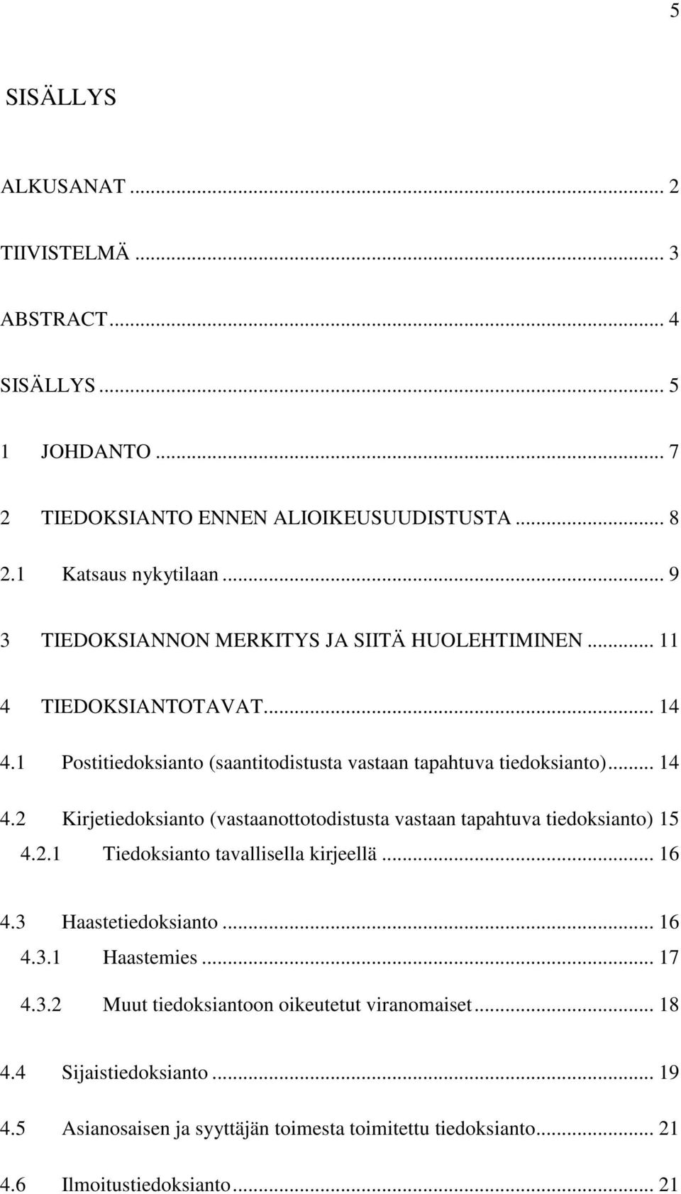 2.1 Tiedoksianto tavallisella kirjeellä... 16 4.3 Haastetiedoksianto... 16 4.3.1 Haastemies... 17 4.3.2 Muut tiedoksiantoon oikeutetut viranomaiset... 18 4.