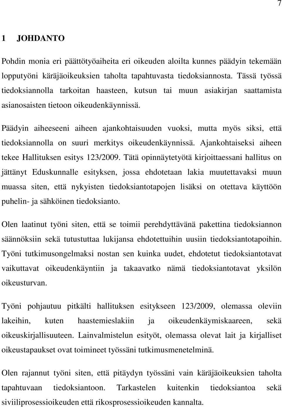 Päädyin aiheeseeni aiheen ajankohtaisuuden vuoksi, mutta myös siksi, että tiedoksiannolla on suuri merkitys oikeudenkäynnissä. Ajankohtaiseksi aiheen tekee Hallituksen esitys 123/2009.