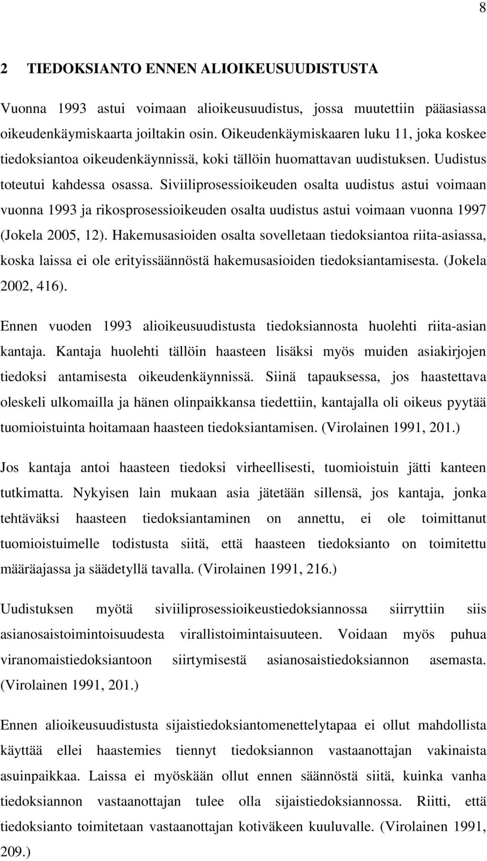 Siviiliprosessioikeuden osalta uudistus astui voimaan vuonna 1993 ja rikosprosessioikeuden osalta uudistus astui voimaan vuonna 1997 (Jokela 2005, 12).