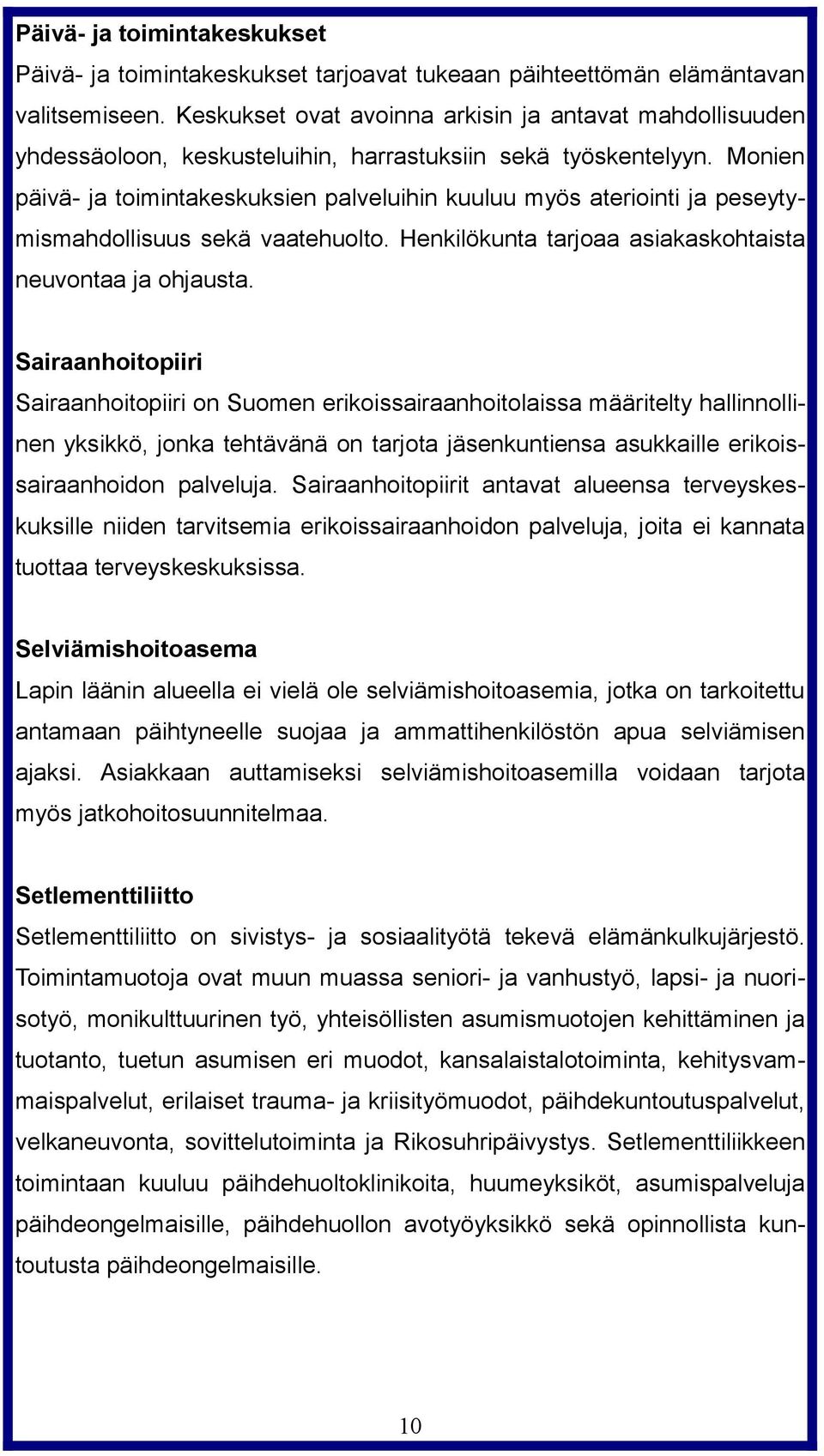 Monien päivä- ja toimintakeskuksien palveluihin kuuluu myös ateriointi ja peseytymismahdollisuus sekä vaatehuolto. Henkilökunta tarjoaa asiakaskohtaista neuvontaa ja ohjausta.