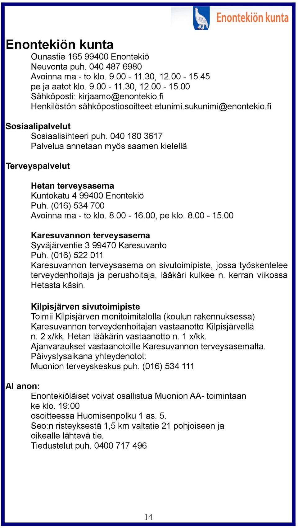 040 180 3617 Palvelua annetaan myös saamen kielellä Terveyspalvelut Hetan terveysasema Kuntokatu 4 99400 Enontekiö Puh. (016) 534 700 Avoinna ma - to klo. 8.00-16.00, pe klo. 8.00-15.