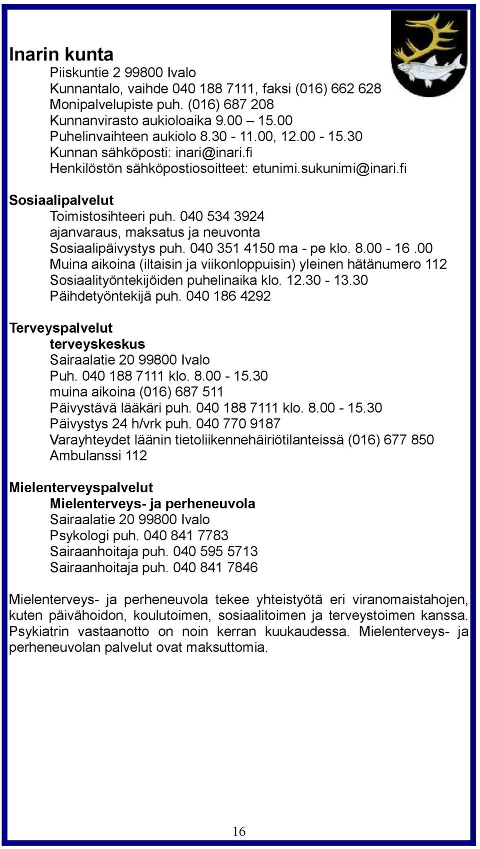 040 534 3924 ajanvaraus, maksatus ja neuvonta Sosiaalipäivystys puh. 040 351 4150 ma - pe klo. 8.00-16.