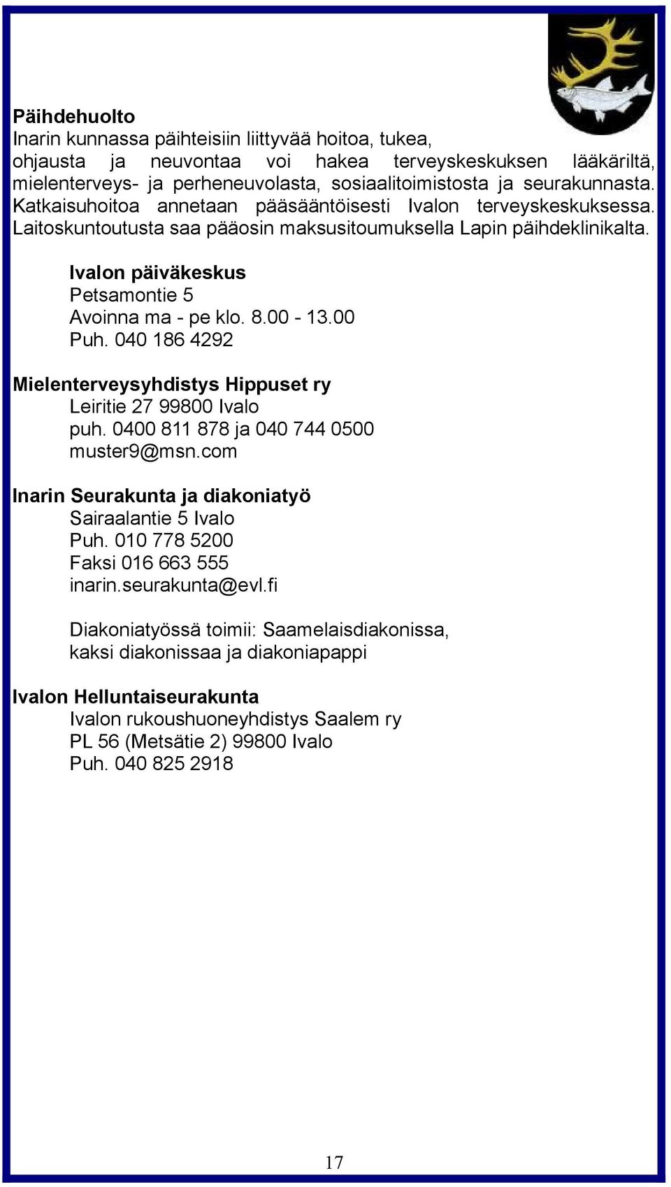 00-13.00 Puh. 040 186 4292 Mielenterveysyhdistys Hippuset ry Leiritie 27 99800 Ivalo puh. 0400 811 878 ja 040 744 0500 muster9@msn.com Inarin Seurakunta ja diakoniatyö Sairaalantie 5 Ivalo Puh.