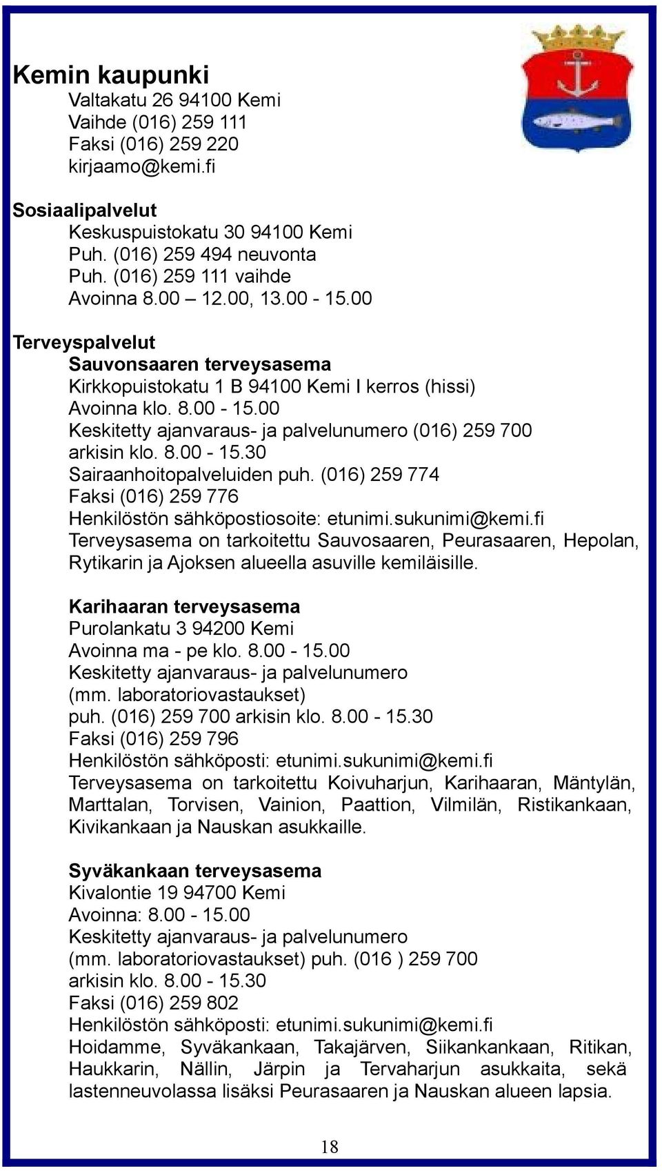 8.00-15.30 Sairaanhoitopalveluiden puh. (016) 259 774 Faksi (016) 259 776 Henkilöstön sähköpostiosoite: etunimi.sukunimi@kemi.