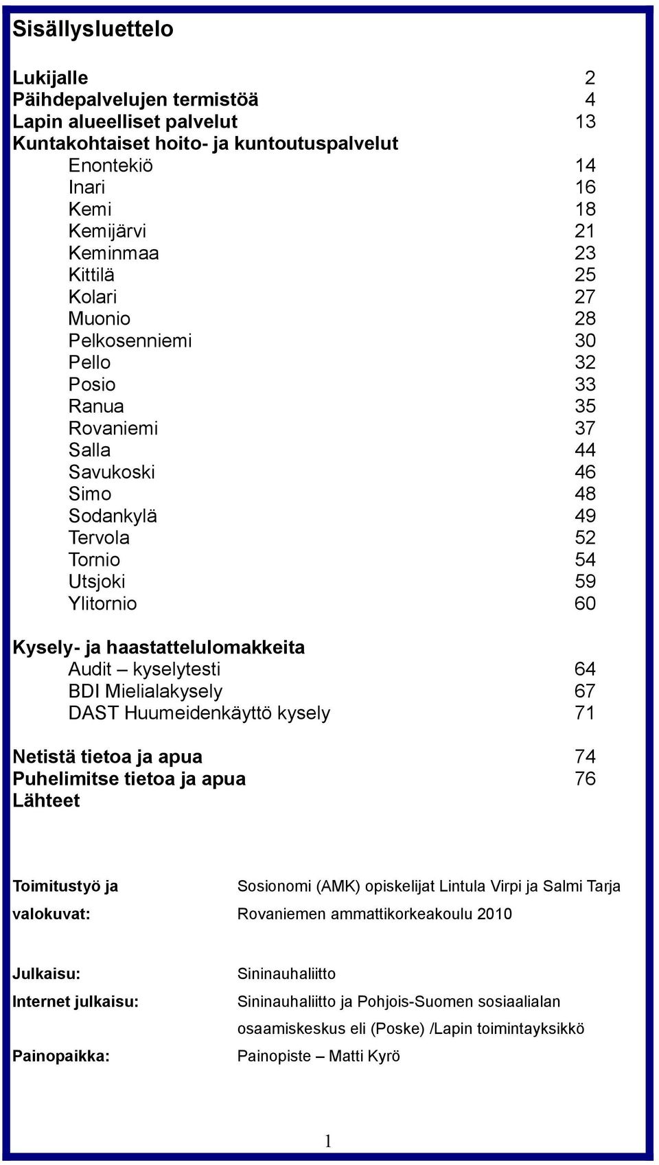 tietoa ja apua Puhelimitse tietoa ja apua Lähteet 2 4 13 14 16 18 21 23 25 27 28 30 32 33 35 37 44 46 48 49 52 54 59 60 64 67 71 74 76 Toimitustyö ja Sosionomi (AMK) opiskelijat Lintula Virpi ja