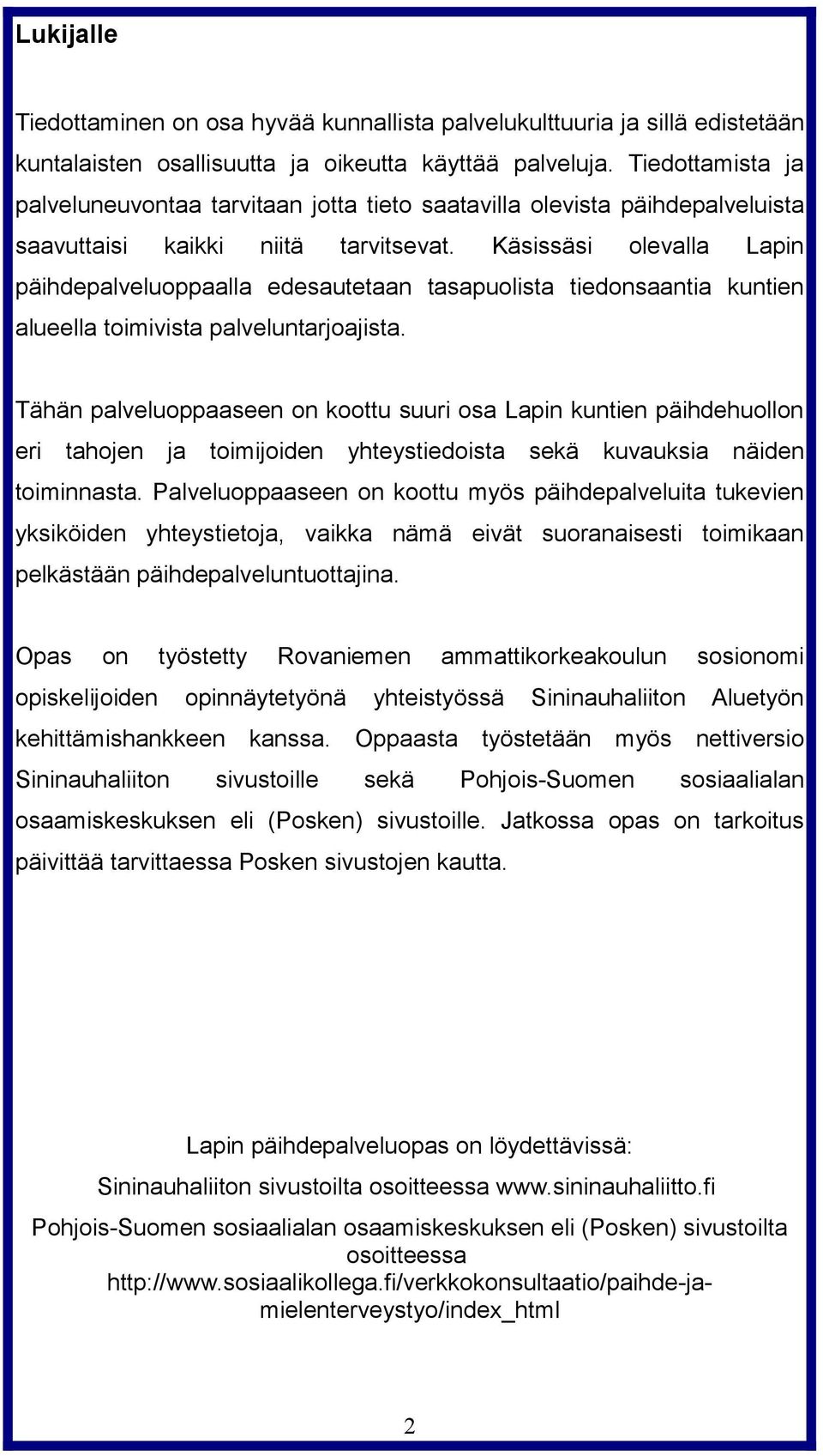 Käsissäsi olevalla Lapin päihdepalveluoppaalla edesautetaan tasapuolista tiedonsaantia kuntien alueella toimivista palveluntarjoajista.