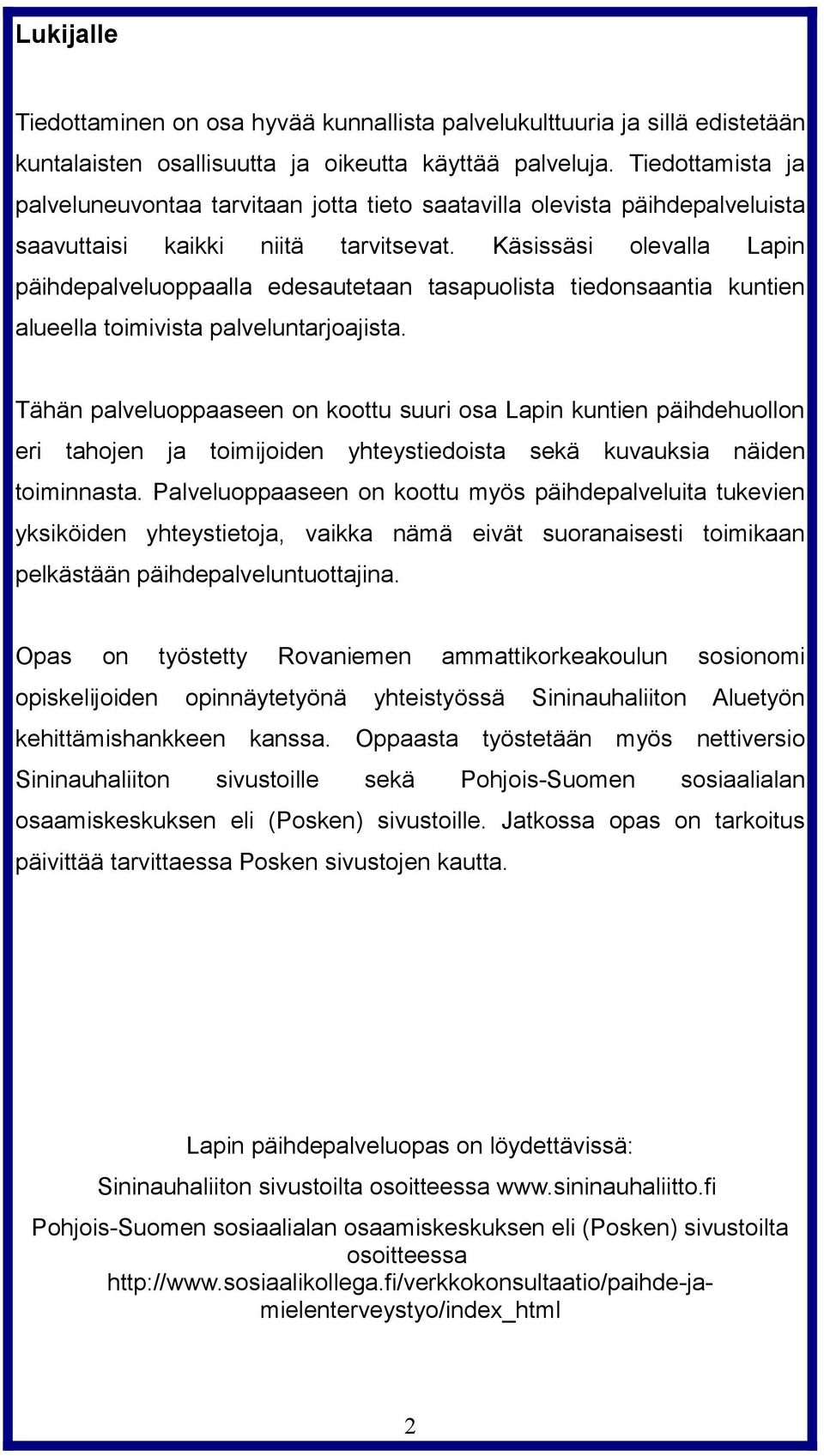 Käsissäsi olevalla Lapin päihdepalveluoppaalla edesautetaan tasapuolista tiedonsaantia kuntien alueella toimivista palveluntarjoajista.