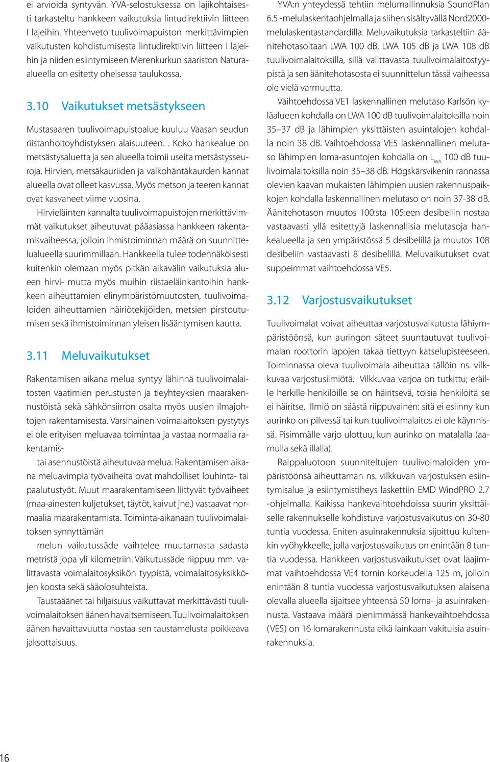 taulukossa. 3.10 Vaikutukset metsästykseen Mustasaaren tuulivoimapuistoalue kuuluu Vaasan seudun riistanhoitoyhdistyksen alaisuuteen.