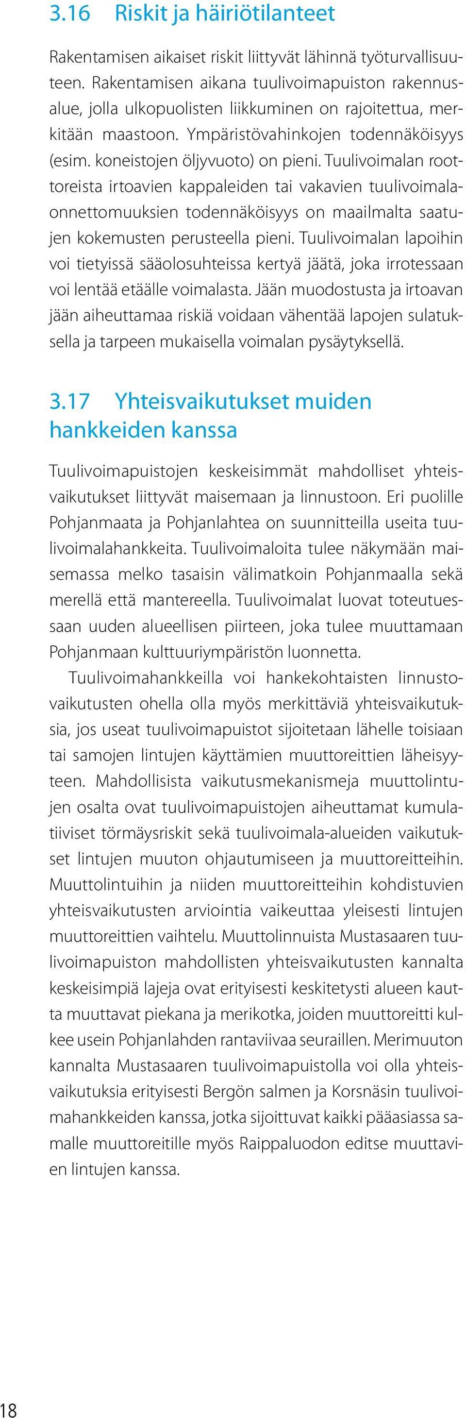 Tuulivoimalan roottoreista irtoavien kappaleiden tai vakavien tuulivoimalaonnettomuuksien todennäköisyys on maailmalta saatujen kokemusten perusteella pieni.