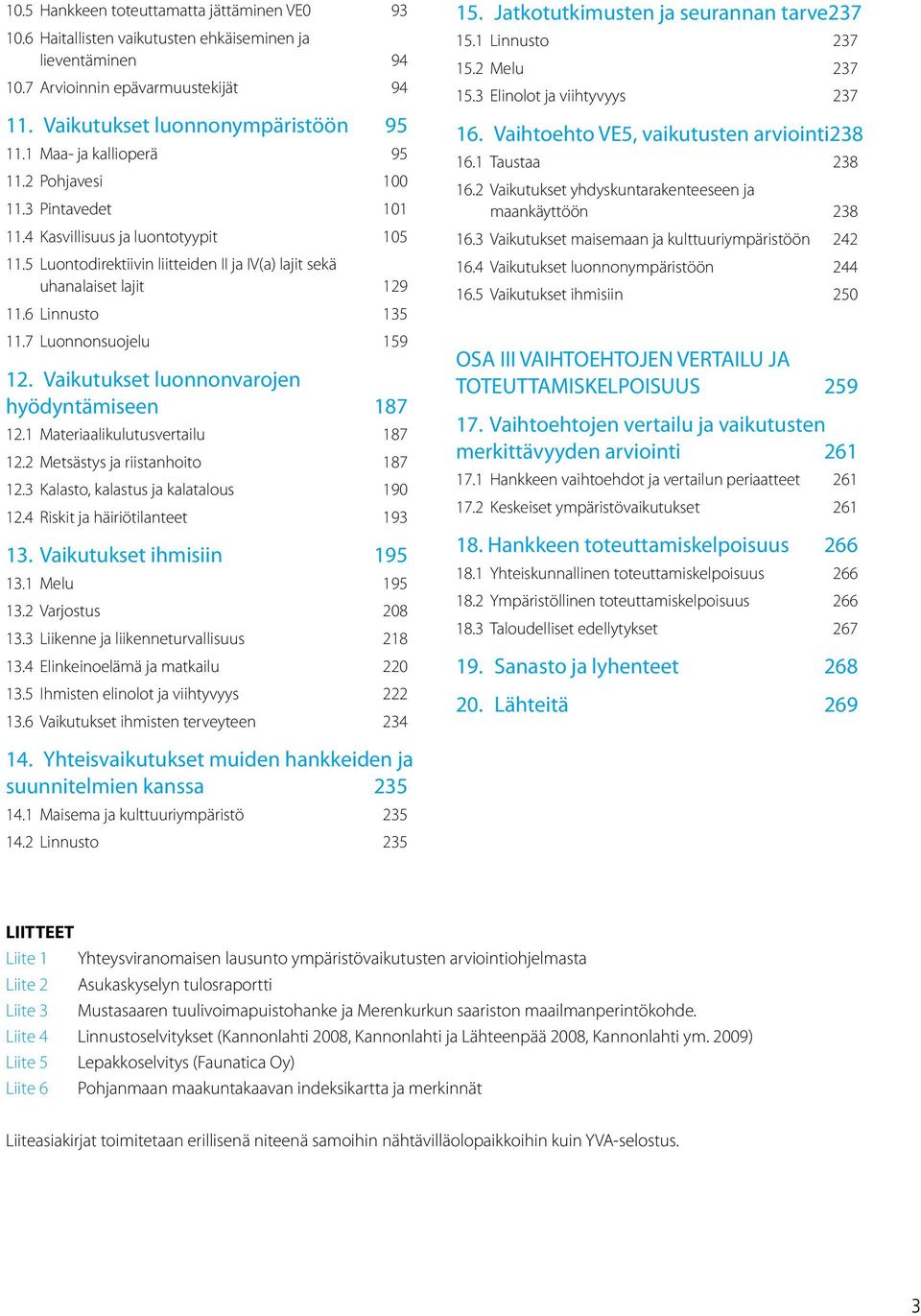 6 Linnusto 135 11.7 Luonnonsuojelu 159 12. Vaikutukset luonnonvarojen hyödyntämiseen 187 12.1 Materiaalikulutusvertailu 187 12.2 Metsästys ja riistanhoito 187 12.