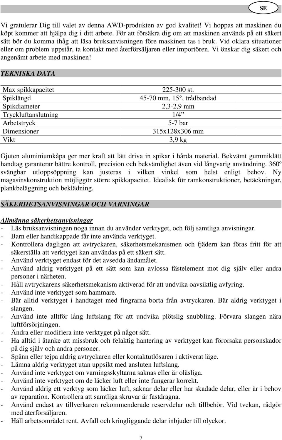 Vid oklara situationer eller om problem uppstår, ta kontakt med återförsäljaren eller importören. Vi önskar dig säkert och angenämt arbete med maskinen! TEKNISKA DATA Max spikkapacitet 225-300 st.