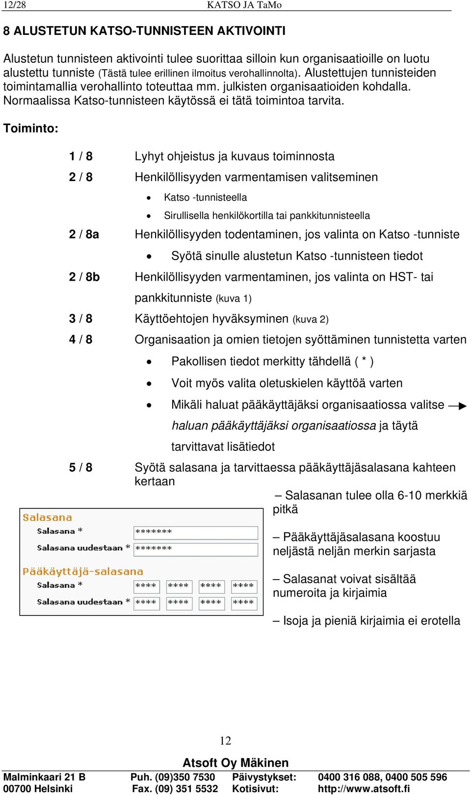 Toiminto: 1 / 8 Lyhyt ohjeistus ja kuvaus toiminnosta 2 / 8 Henkilöllisyyden varmentamisen valitseminen Katso -tunnisteella Sirullisella henkilökortilla tai pankkitunnisteella 2 / 8a Henkilöllisyyden