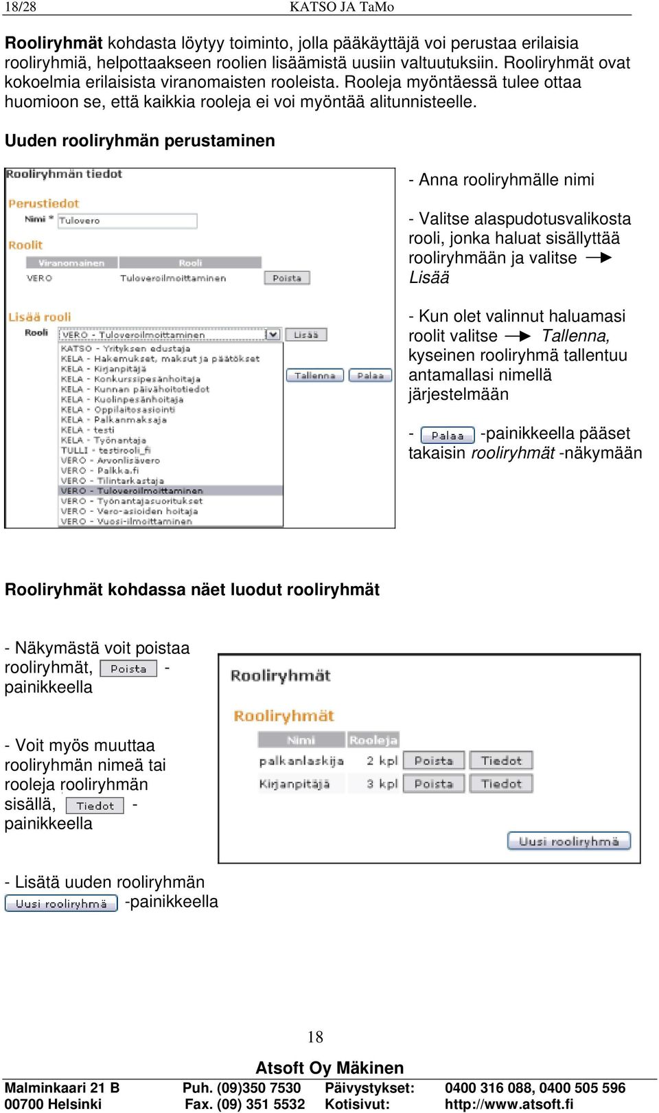 Uuden rooliryhmän perustaminen - Anna rooliryhmälle nimi - Valitse alaspudotusvalikosta rooli, jonka haluat sisällyttää rooliryhmään ja valitse Lisää - Kun olet valinnut haluamasi roolit valitse