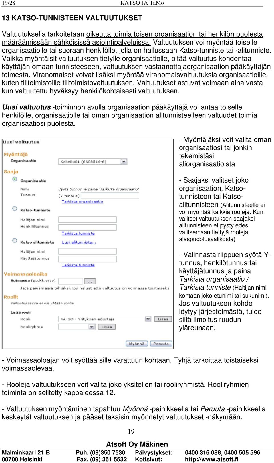 Vaikka myöntäisit valtuutuksen tietylle organisaatiolle, pitää valtuutus kohdentaa käyttäjän omaan tunnisteeseen, valtuutuksen vastaanottajaorganisaation pääkäyttäjän toimesta.