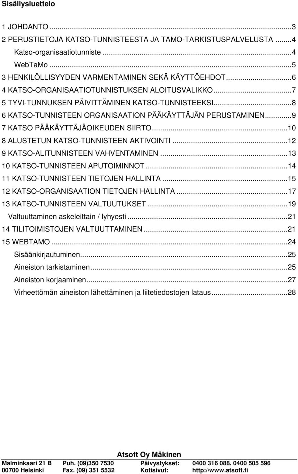 ..9 7 KATSO PÄÄKÄYTTÄJÄOIKEUDEN SIIRTO...10 8 ALUSTETUN KATSO-TUNNISTEEN AKTIVOINTI...12 9 KATSO-ALITUNNISTEEN VAHVENTAMINEN...13 10 KATSO-TUNNISTEEN APUTOIMINNOT.