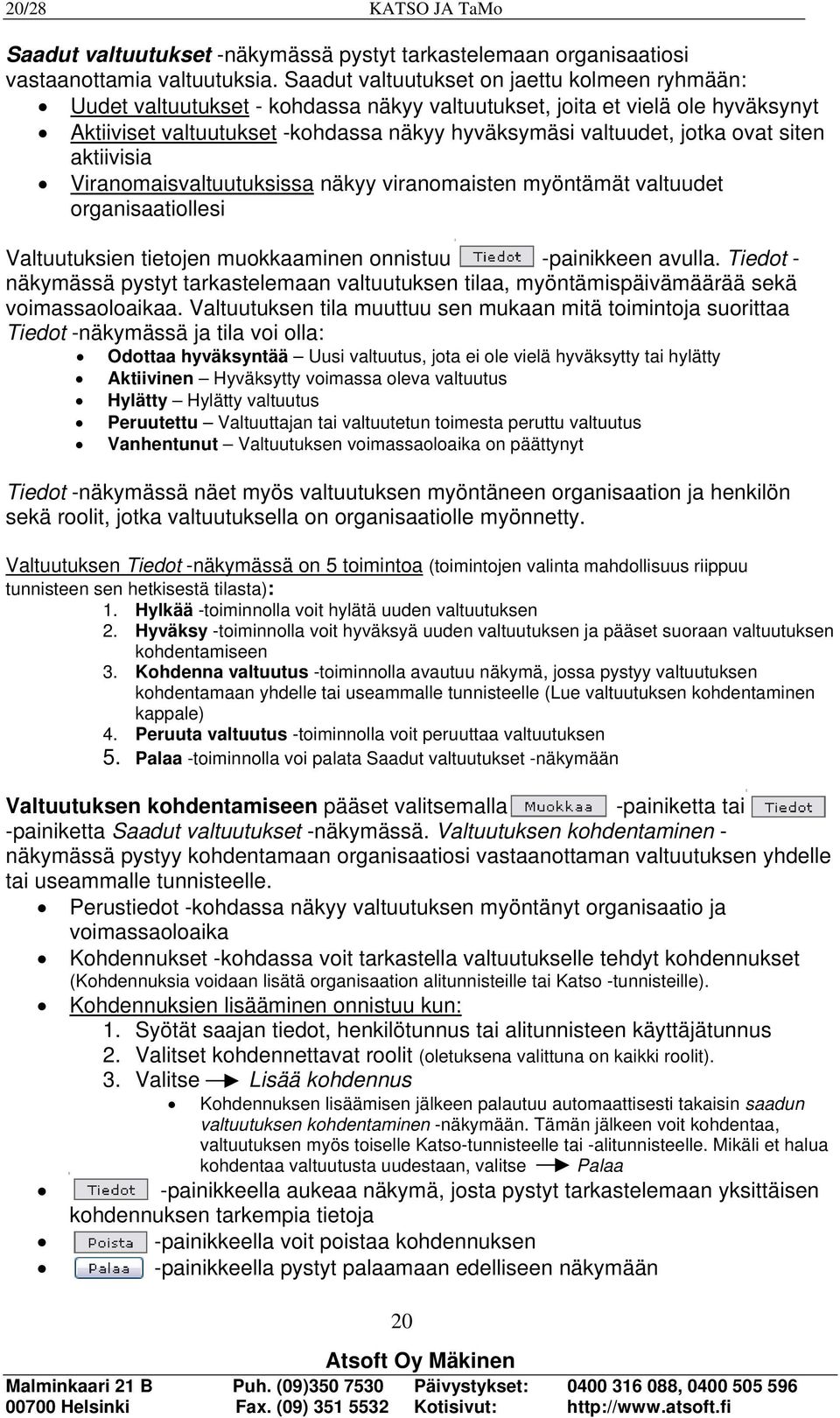 ovat siten aktiivisia Viranomaisvaltuutuksissa näkyy viranomaisten myöntämät valtuudet organisaatiollesi Valtuutuksien tietojen muokkaaminen onnistuu -painikkeen avulla.