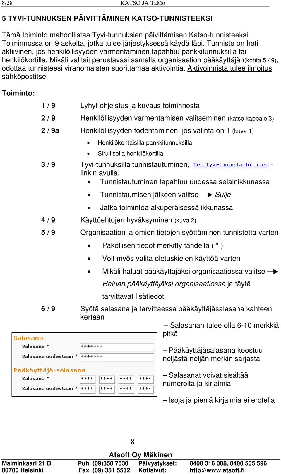 Mikäli valitsit perustavasi samalla organisaation pääkäyttäjän(kohta 5 / 9), odottaa tunnisteesi viranomaisten suorittamaa aktivointia. Aktivoinnista tulee ilmoitus sähköpostitse.