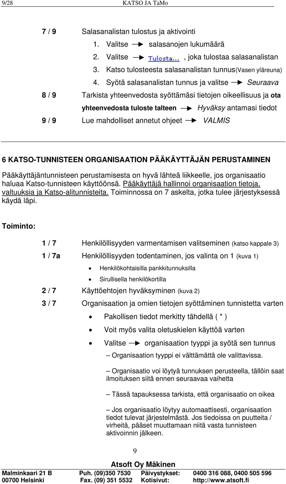 annetut ohjeet VALMIS 6 KATSO-TUNNISTEEN ORGANISAATION PÄÄKÄYTTÄJÄN PERUSTAMINEN Pääkäyttäjäntunnisteen perustamisesta on hyvä lähteä liikkeelle, jos organisaatio haluaa Katso-tunnisteen käyttöönsä.