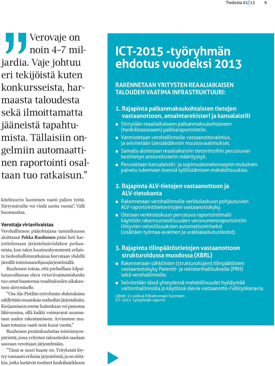 Verottaja virtaviivaistaa Verohallinnon pääjohtajana tammikuussa aloittanut Pekka Ruuhonen pääsi heti harjoittelemaan järjestelmäviidakon perkaamista, kun talon kuutisenkymmentä erilaista