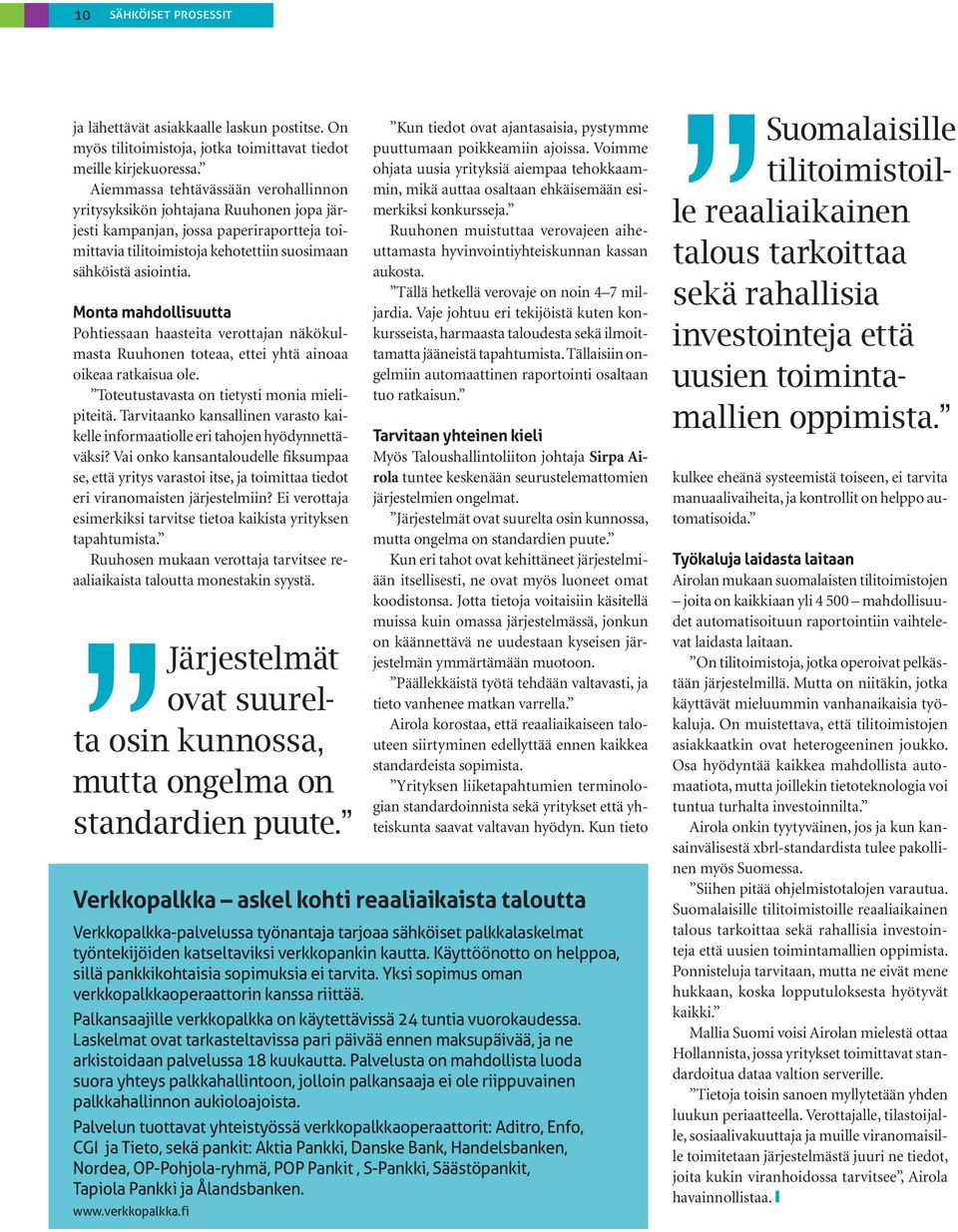 Monta mahdollisuutta Pohtiessaan haasteita verottajan näkökulmasta Ruuhonen toteaa, ettei yhtä ainoaa oikeaa ratkaisua ole. Toteutustavasta on tietysti monia mielipiteitä.