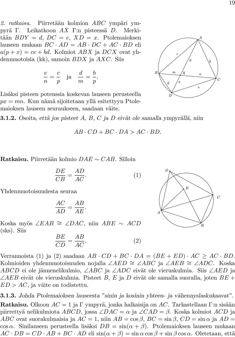 Kun nämä sijoitetaan yllä esitettyyn Ptolemaioksen lauseen seuraukseen, saadaan väite. 3.1.2. Osoita, että jos pisteet A, B, C ja D eivät ole samalla ympyrällä, niin AB CD + BC DA > AC BD. Ratkaisu.