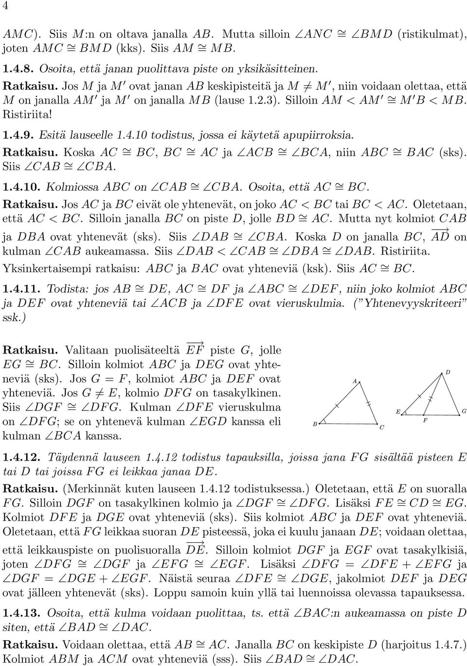 9. Esitä lauseelle 1.4.10 todistus, jossa ei käytetä apupiirroksia. Ratkaisu. Koska AC = BC, BC = AC ja ACB = BCA, niin ABC = BAC (sks). Siis CAB = CBA. 1.4.10. Kolmiossa ABC on CAB = CBA.