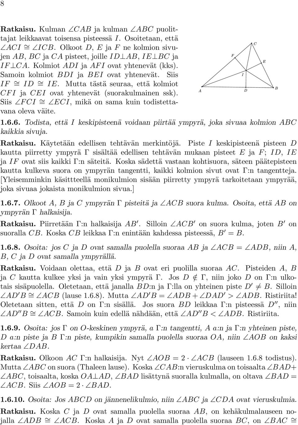 Siis FCI = ECI, mikä on sama kuin todistettavana oleva väite. 1.6.6. Todista, että I keskipisteenä voidaan piirtää ympyrä, joka sivuaa kolmion ABC kaikkia sivuja. Ratkaisu.