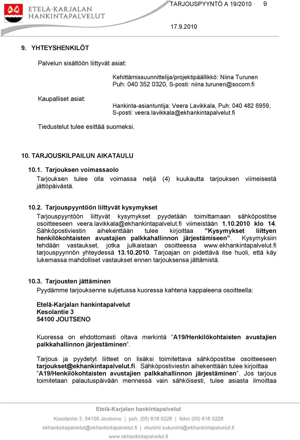 . TARJOUSKILPAILUN AIKATAULU 10.1. Tarjouksen voimassaolo Tarjouksen tulee olla voimassa neljä (4) kuukautta tarjouksen viimeisestä jättöpäivästä. 10.2.