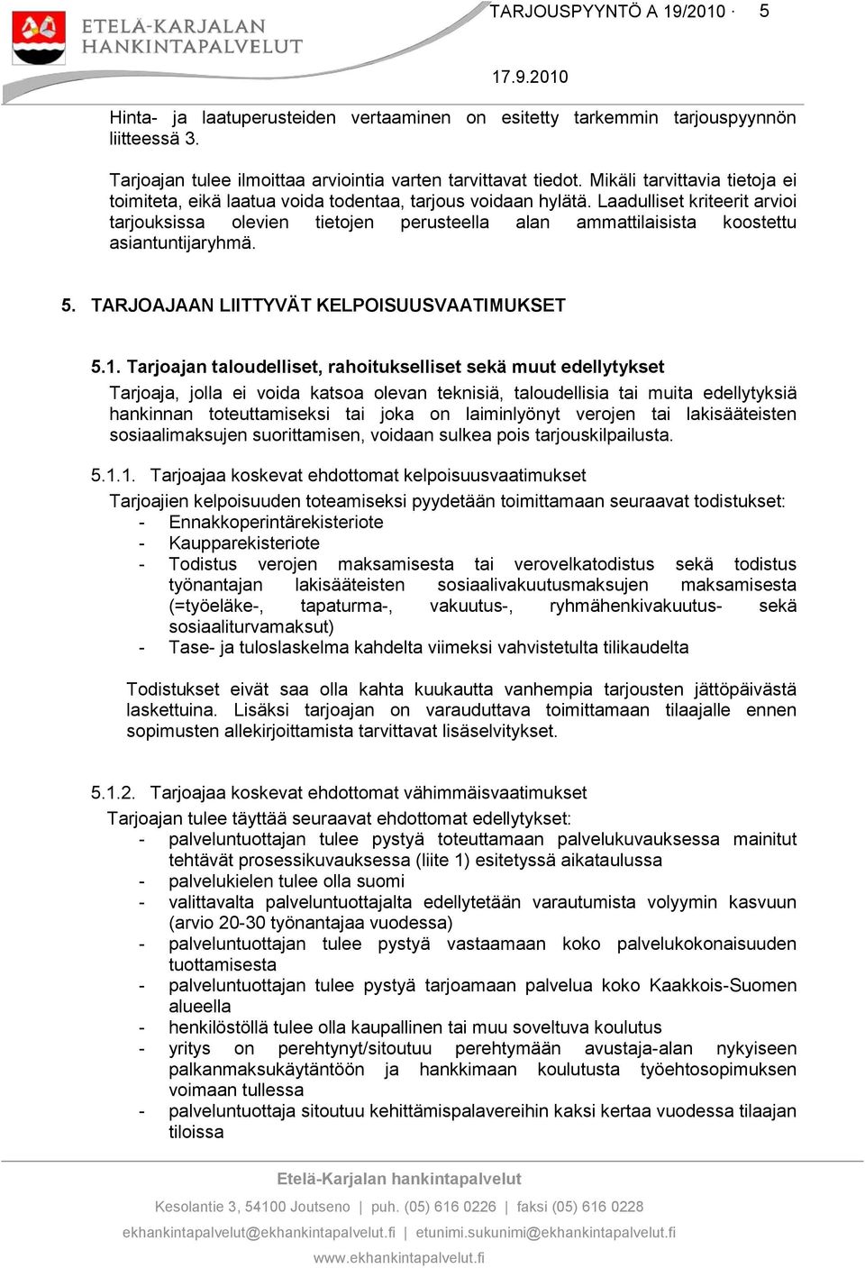 Laadulliset kriteerit arvioi tarjouksissa olevien tietojen perusteella alan ammattilaisista koostettu asiantuntijaryhmä. 5. TARJOAJAAN LIITTYVÄT KELPOISUUSVAATIMUKSET 5.1.