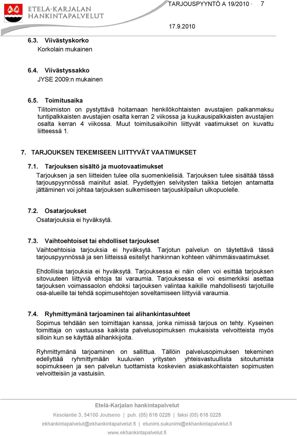 viikossa. Muut toimitusaikoihin liittyvät vaatimukset on kuvattu liitteessä 1. 7. TARJOUKSEN TEKEMISEEN LIITTYVÄT VAATIMUKSET 7.1. Tarjouksen sisältö ja muotovaatimukset Tarjouksen ja sen liitteiden tulee olla suomenkielisiä.