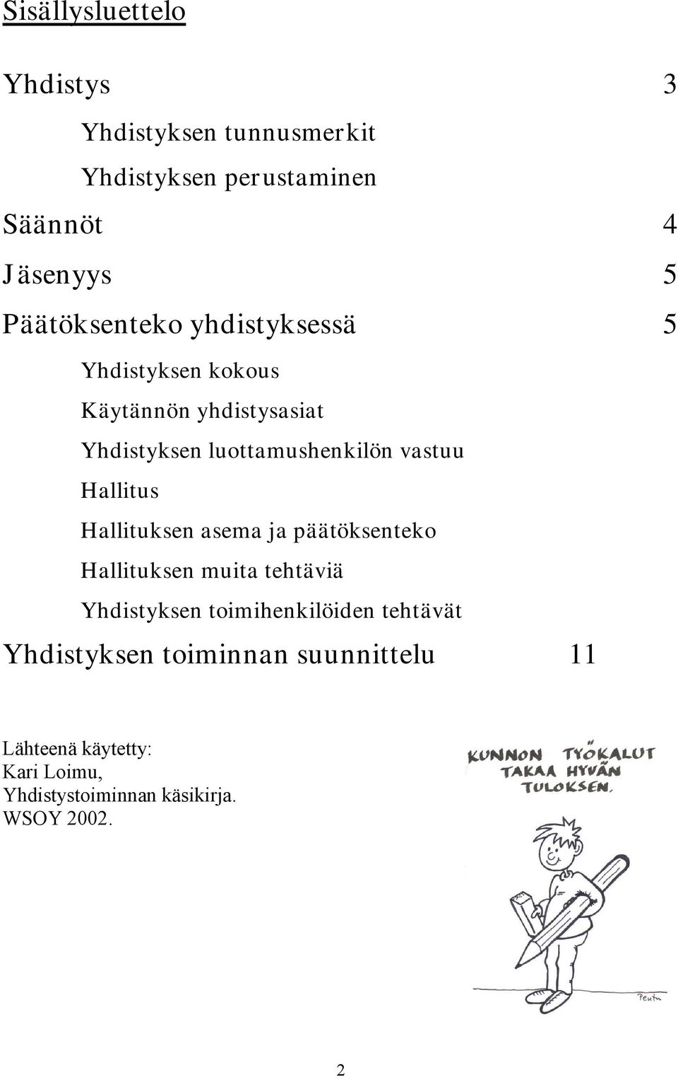 vastuu Hallitus Hallituksen asema ja päätöksenteko Hallituksen muita tehtäviä Yhdistyksen toimihenkilöiden