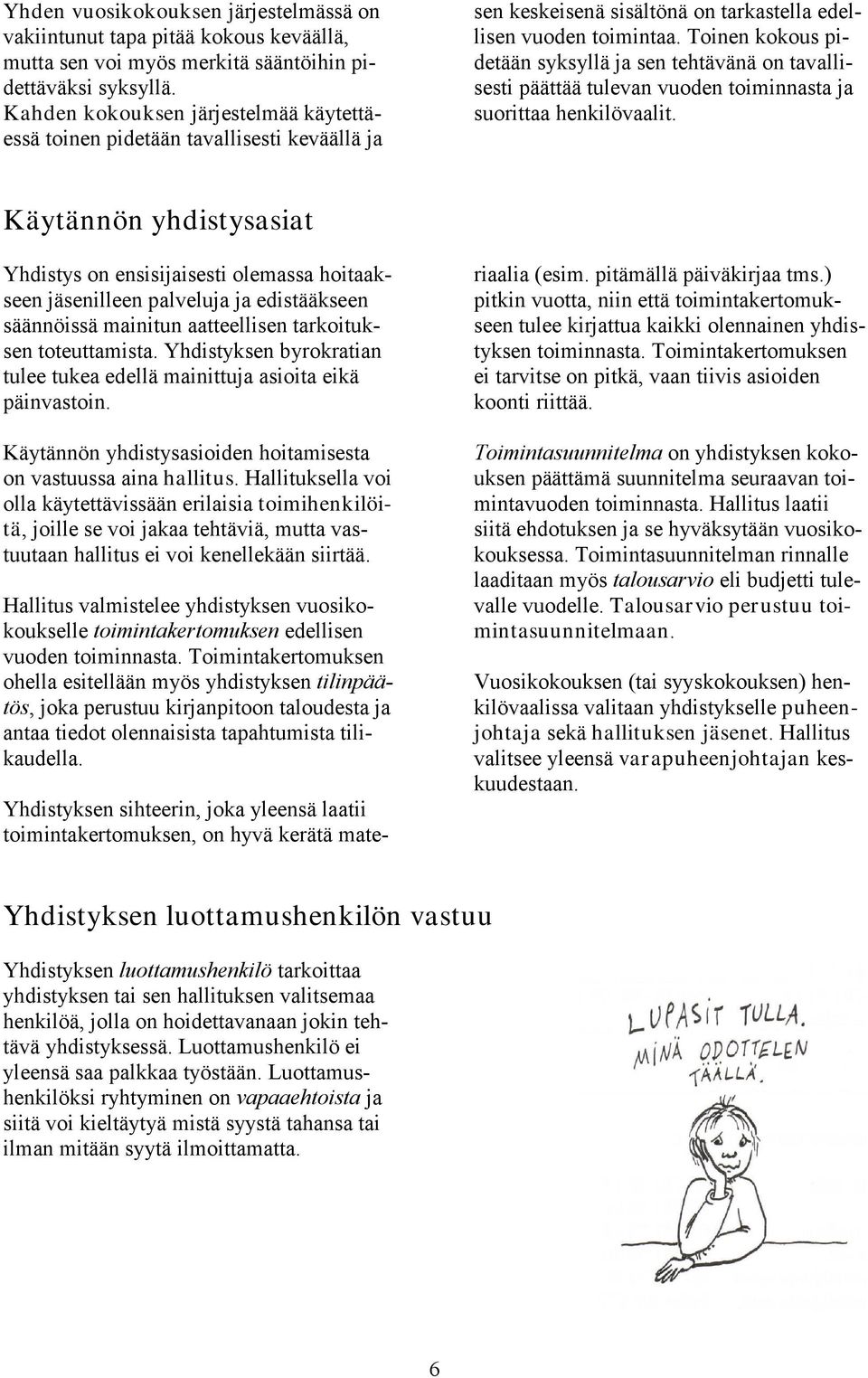 Toinen kokous pidetään syksyllä ja sen tehtävänä on tavallisesti päättää tulevan vuoden toiminnasta ja suorittaa henkilövaalit.