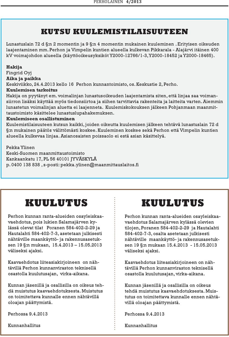 Hakija Fingrid Oyj Aika ja paikka Keskiviikko, 24.4.2013 kello 16 Perhon kunnantoimisto, os. Keskustie 2, Perho. Kuulemisen tarkoitus Hakija on pyytänyt em.