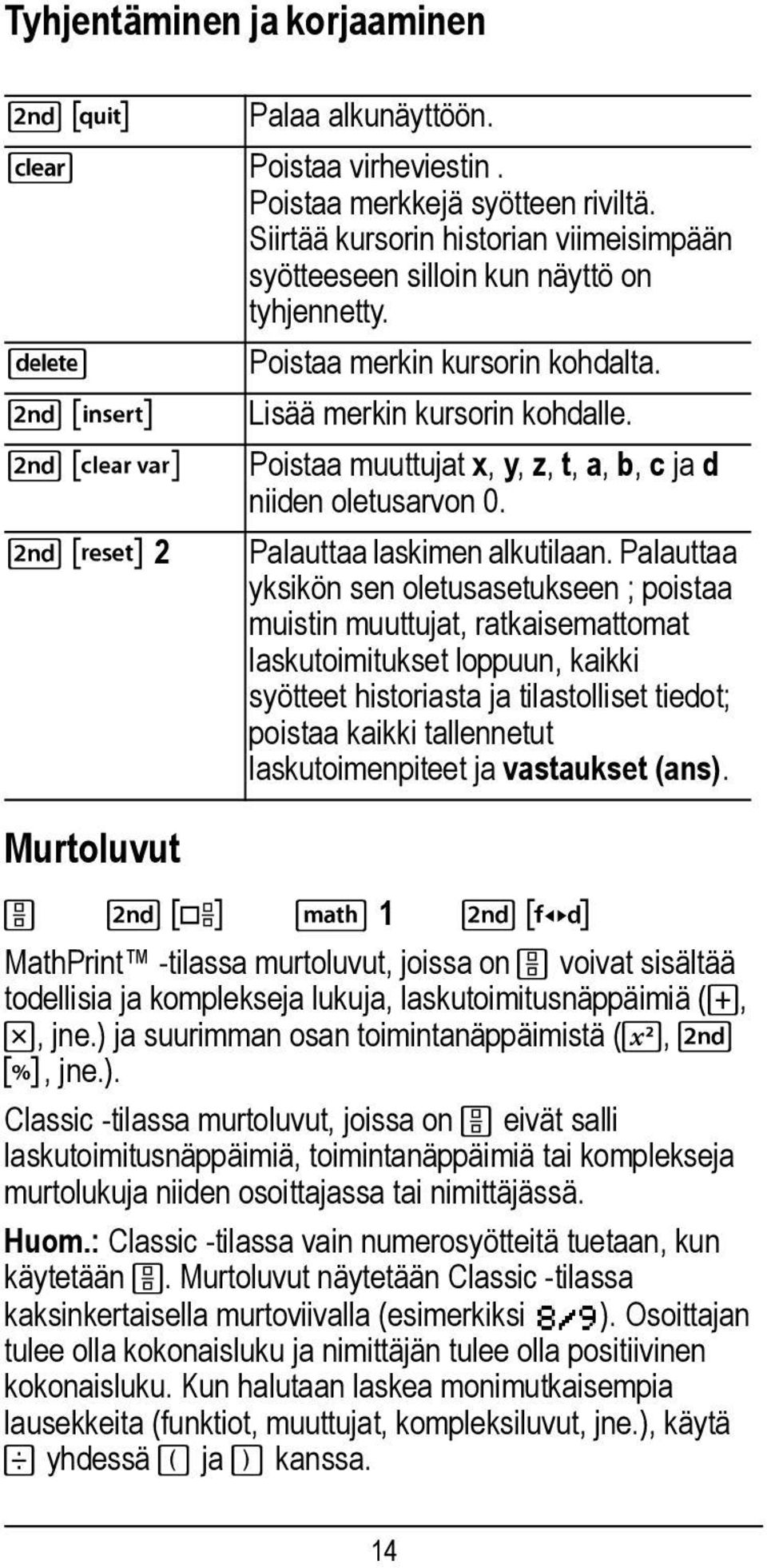 Palauttaa yksikön sen oletusasetukseen ; poistaa muistin muuttujat, ratkaisemattomat laskutoimitukset loppuun, kaikki syötteet historiasta ja tilastolliset tiedot; poistaa kaikki tallennetut