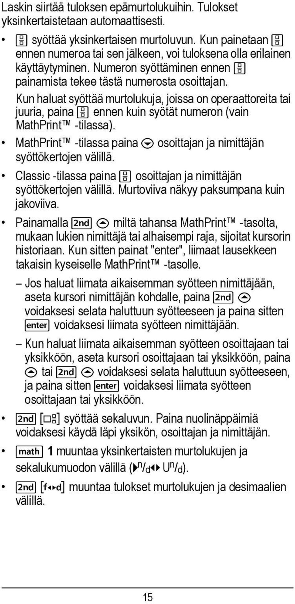 Kun haluat syöttää murtolukuja, joissa on operaattoreita tai juuria, paina P ennen kuin syötät numeron (vain MathPrint -tilassa).