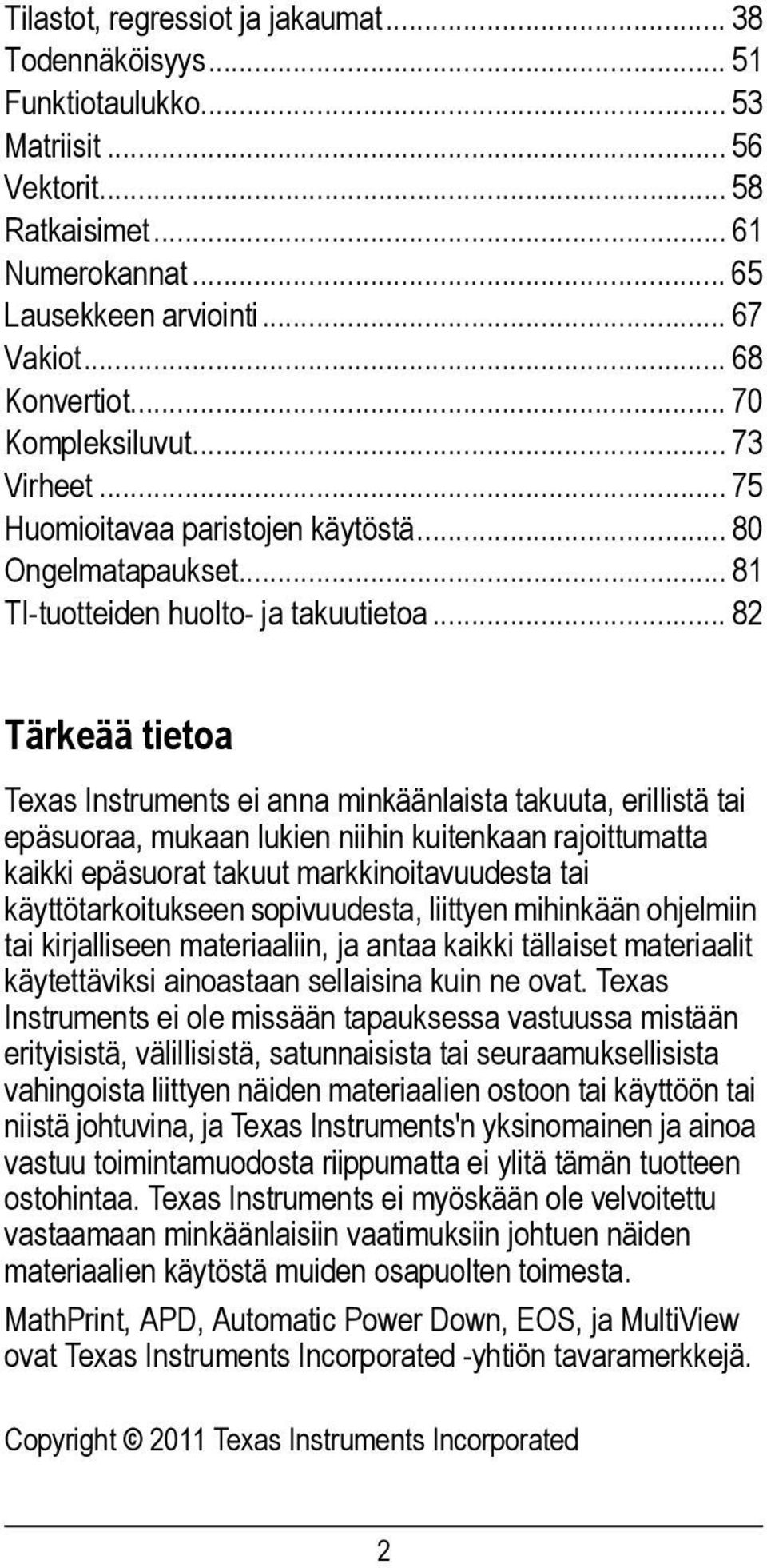 .. 82 Tärkeää tietoa Texas Instruments ei anna minkäänlaista takuuta, erillistä tai epäsuoraa, mukaan lukien niihin kuitenkaan rajoittumatta kaikki epäsuorat takuut markkinoitavuudesta tai